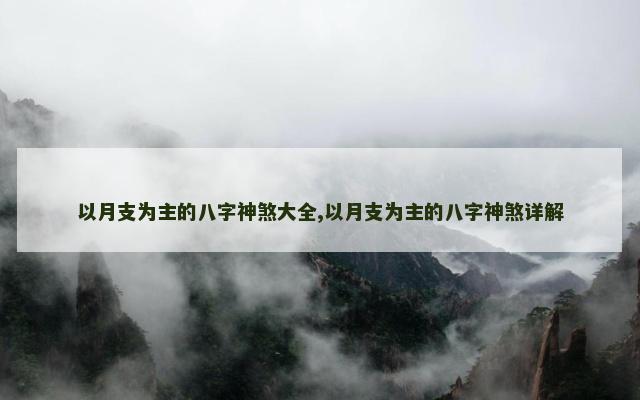 以月支为主的八字神煞大全,以月支为主的八字神煞详解