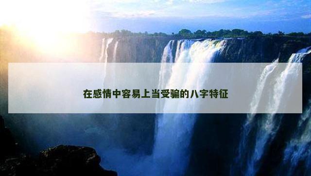 在感情中容易上当受骗的八字特征