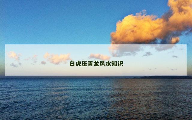 白虎压青龙风水知识