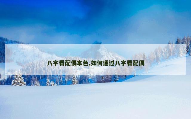 八字看配偶本色,如何通过八字看配偶