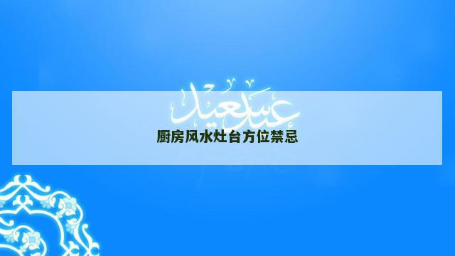 厨房风水灶台方位禁忌
