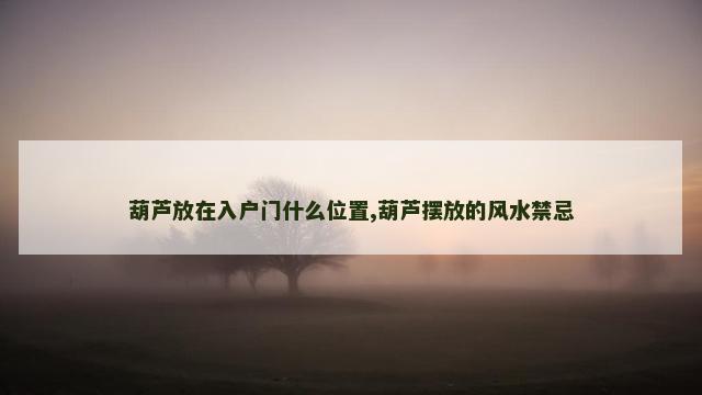 葫芦放在入户门什么位置,葫芦摆放的风水禁忌