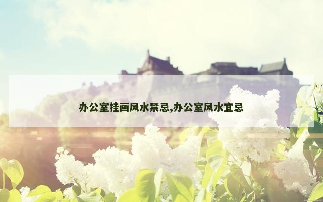 办公室挂画风水禁忌,办公室风水宜忌