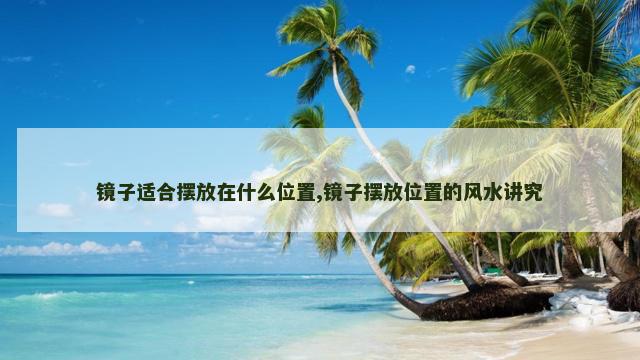 镜子适合摆放在什么位置,镜子摆放位置的风水讲究