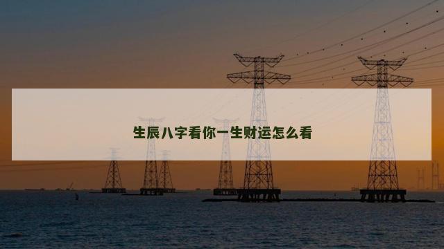 生辰八字看你一生财运怎么看