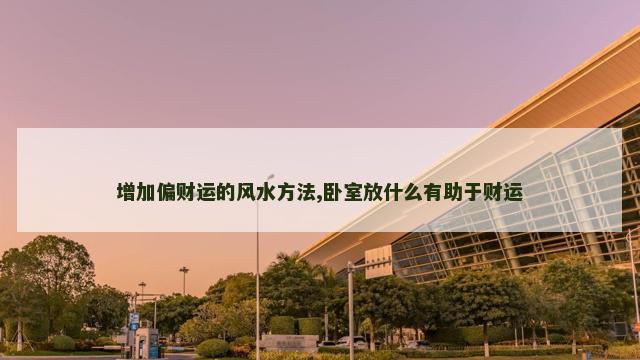 增加偏财运的风水方法,卧室放什么有助于财运
