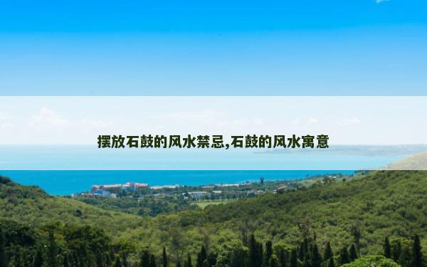 摆放石鼓的风水禁忌,石鼓的风水寓意