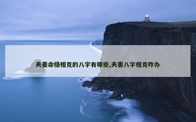 夫妻命格相克的八字有哪些,夫妻八字相克咋办