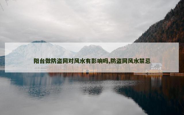 阳台做防盗网对风水有影响吗,防盗网风水禁忌