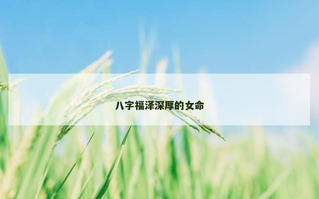 八字福泽深厚的女命