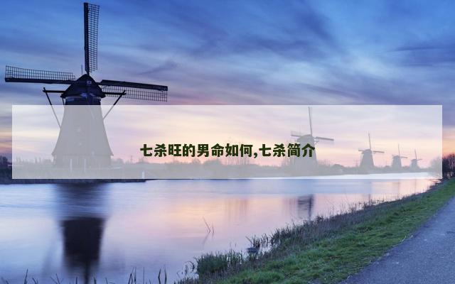 七杀旺的男命如何,七杀简介