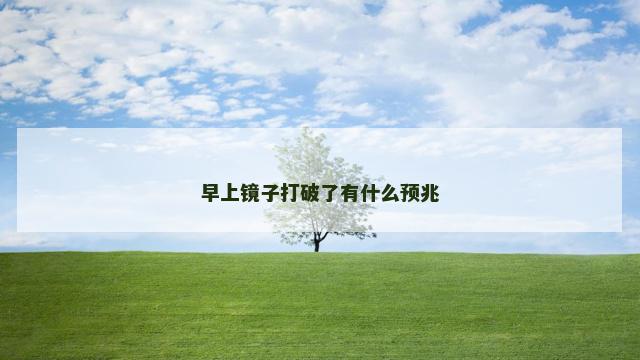 早上镜子打破了有什么预兆
