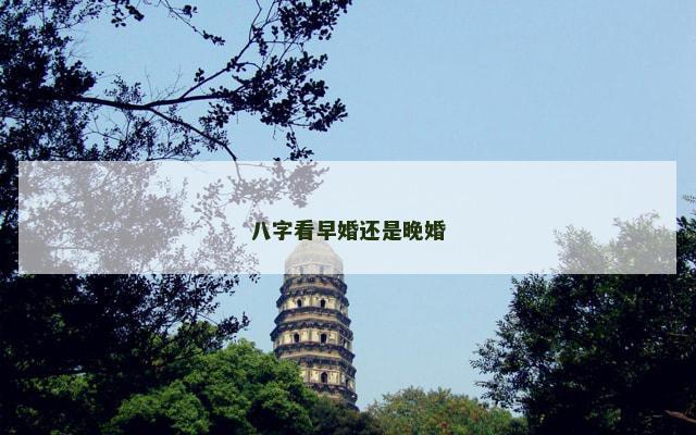 八字看早婚还是晚婚