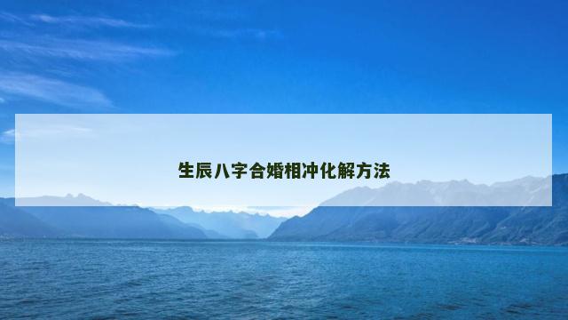 生辰八字合婚相冲化解方法