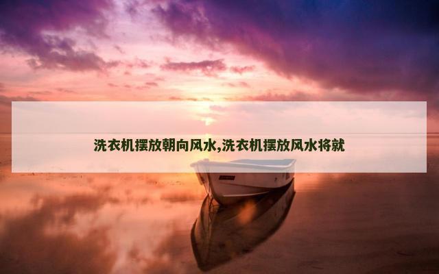 洗衣机摆放朝向风水,洗衣机摆放风水将就