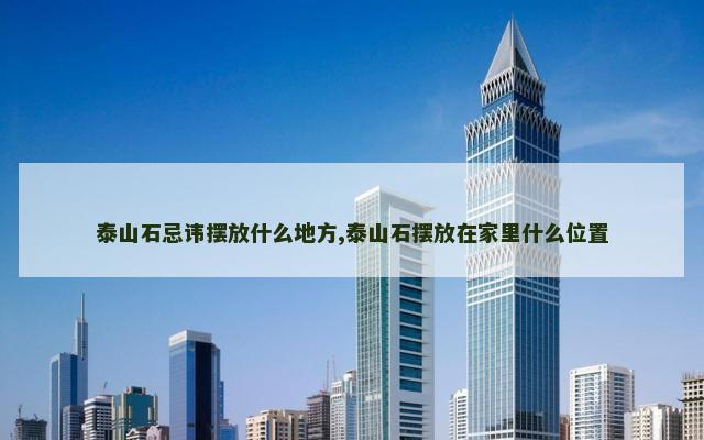 泰山石忌讳摆放什么地方,泰山石摆放在家里什么位置