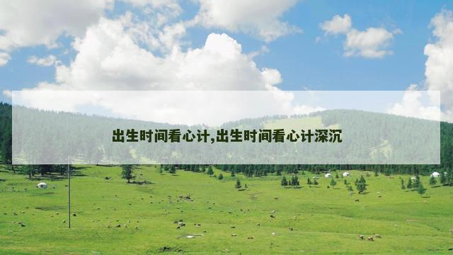 出生时间看心计,出生时间看心计深沉