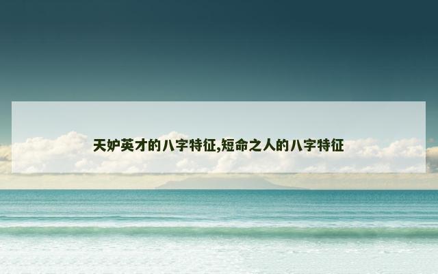 天妒英才的八字特征,短命之人的八字特征