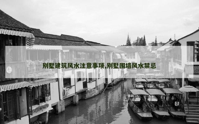 别墅建筑风水注意事项,别墅围墙风水禁忌