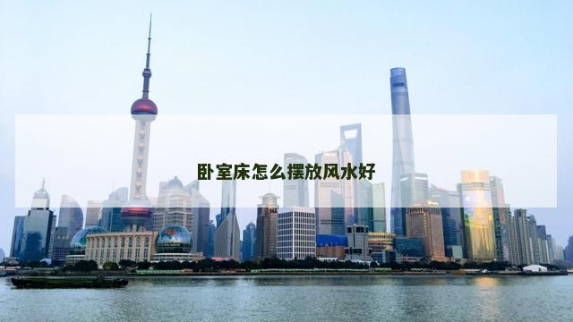 卧室床怎么摆放风水好