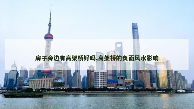 房子旁边有高架桥好吗,高架桥的负面风水影响