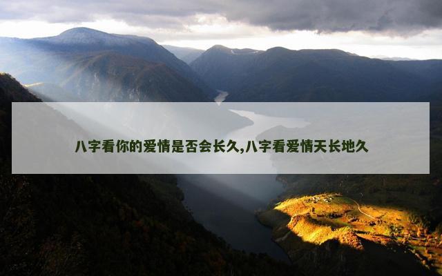 八字看你的爱情是否会长久,八字看爱情天长地久