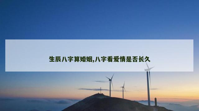 生辰八字算婚姻,八字看爱情是否长久