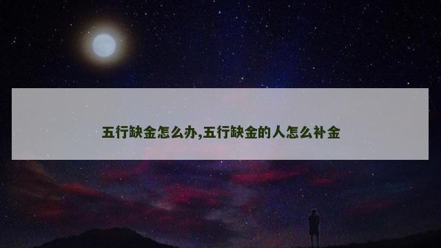 五行缺金怎么办,五行缺金的人怎么补金