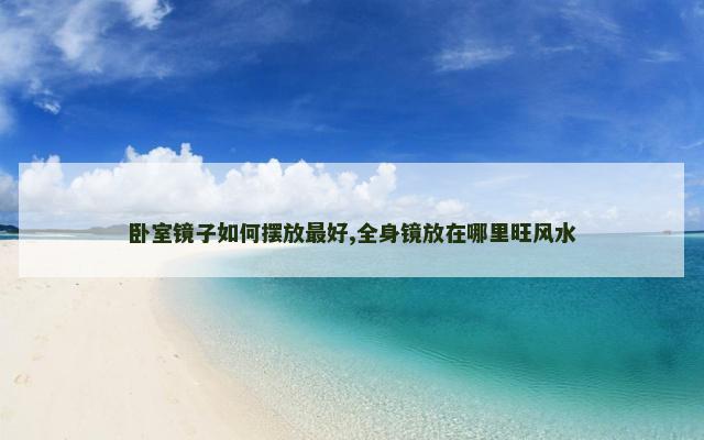 卧室镜子如何摆放最好,全身镜放在哪里旺风水
