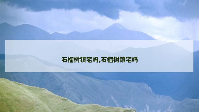 石榴树镇宅吗,石榴树镇宅吗