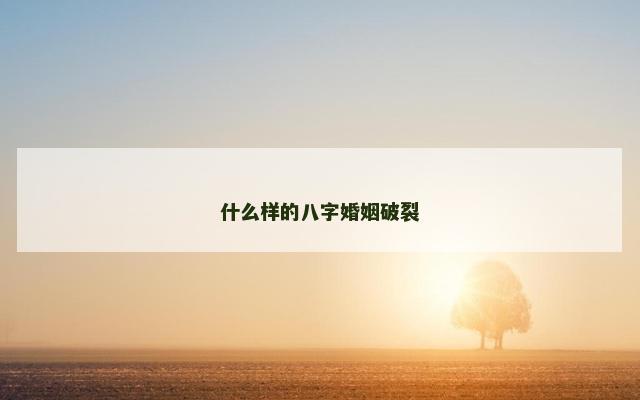 什么样的八字婚姻破裂