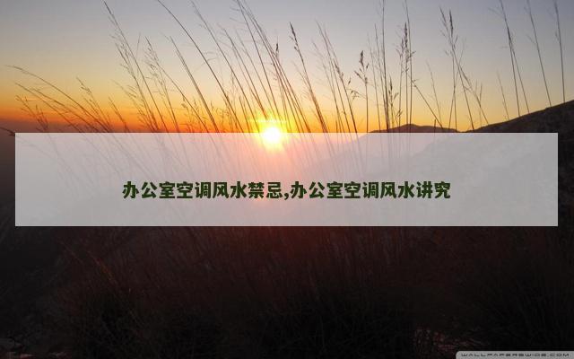 办公室空调风水禁忌,办公室空调风水讲究