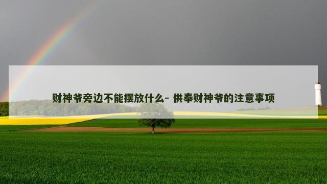 财神爷旁边不能摆放什么- 供奉财神爷的注意事项