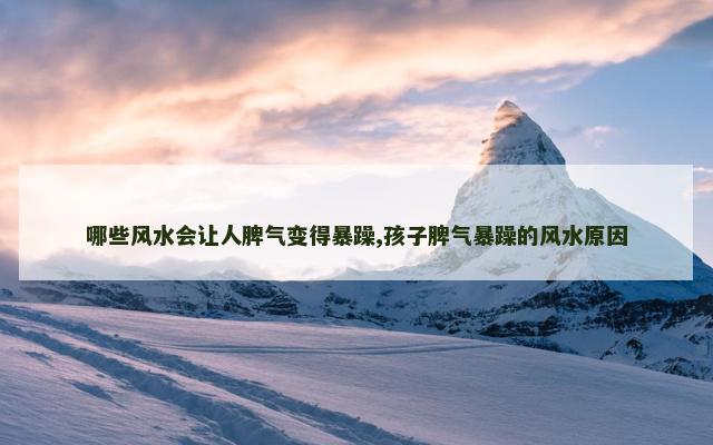 哪些风水会让人脾气变得暴躁,孩子脾气暴躁的风水原因