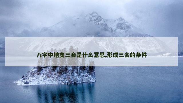 八字中地支三会是什么意思,形成三会的条件