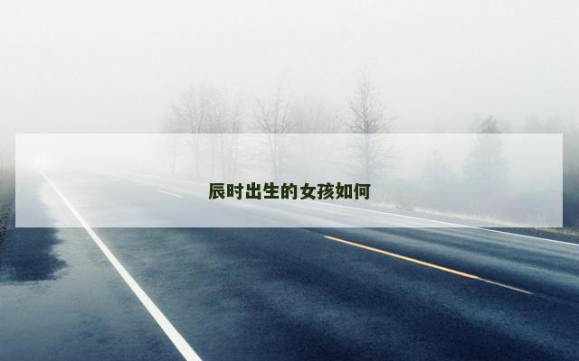 辰时出生的女孩如何