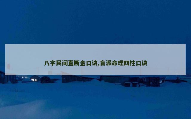 八字民间直断金口诀,盲派命理四柱口诀