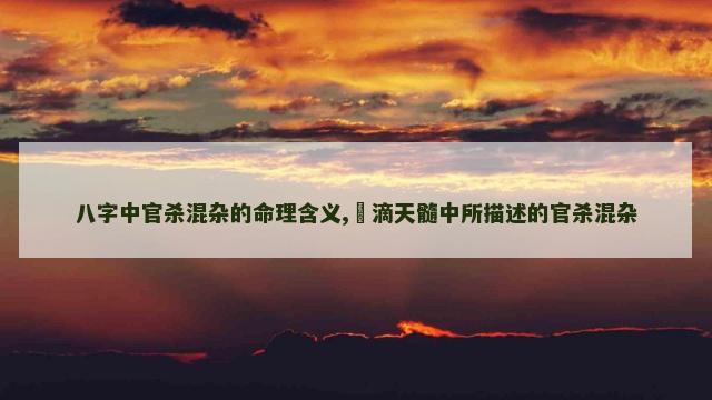 八字中官杀混杂的命理含义,​滴天髓中所描述的官杀混杂