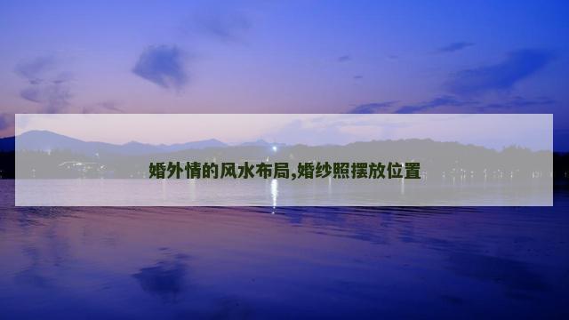 婚外情的风水布局,婚纱照摆放位置