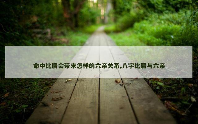 命中比肩会带来怎样的六亲关系,八字比肩与六亲