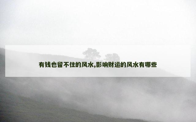 有钱也留不住的风水,影响财运的风水有哪些