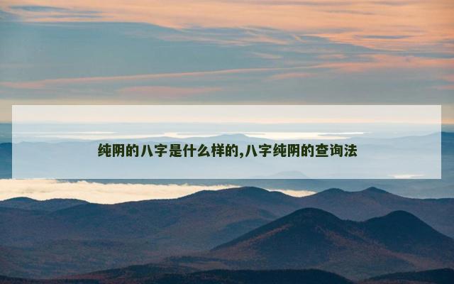 纯阴的八字是什么样的,八字纯阴的查询法