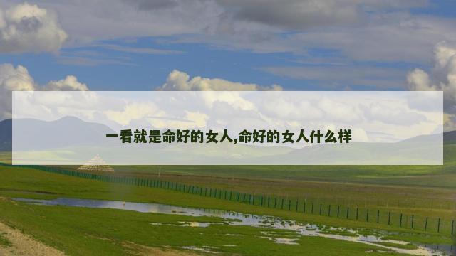 一看就是命好的女人,命好的女人什么样