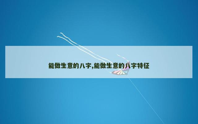 能做生意的八字,能做生意的八字特征