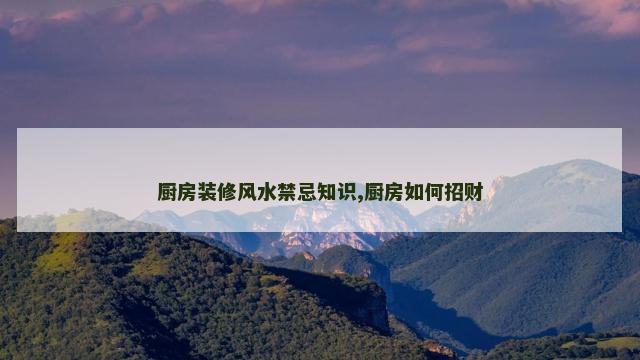 厨房装修风水禁忌知识,厨房如何招财