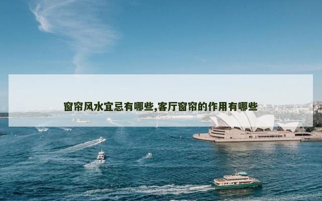窗帘风水宜忌有哪些,客厅窗帘的作用有哪些