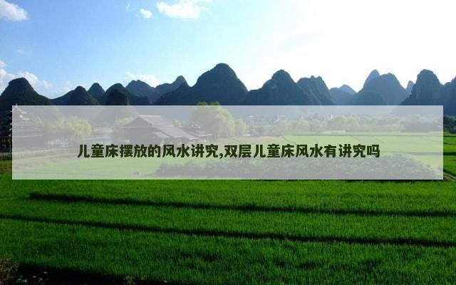 儿童床摆放的风水讲究,双层儿童床风水有讲究吗