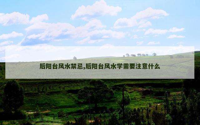 后阳台风水禁忌,后阳台风水学需要注意什么