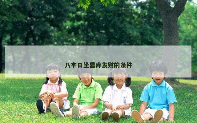八字日坐墓库发财的条件