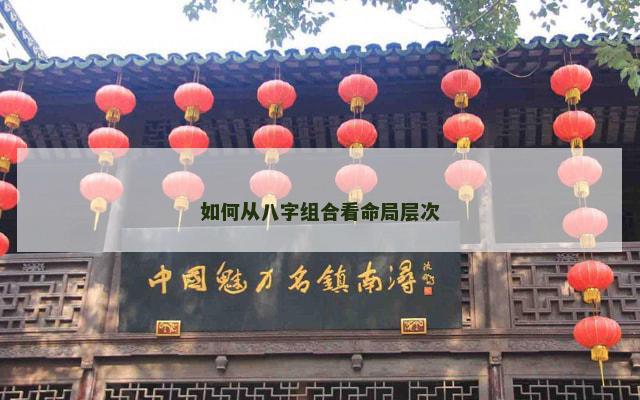 如何从八字组合看命局层次